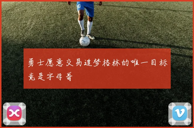 勇士愿意交易追梦格林的唯一目标竟是字母哥